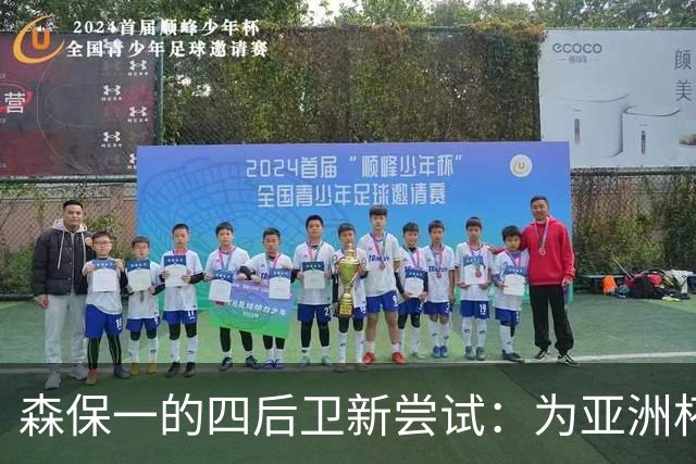 森保一的四后卫新尝试：为亚洲杯冲刺加点"料"！